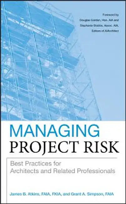 Managing Project Risk: Best Practices for Architects and Related Professionals by James B. Atkins