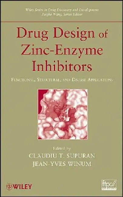 Drug Design of Zinc-Enzyme Inhibitors: Functional, Structural, and Disease Applications by Claudiu T. Supuran