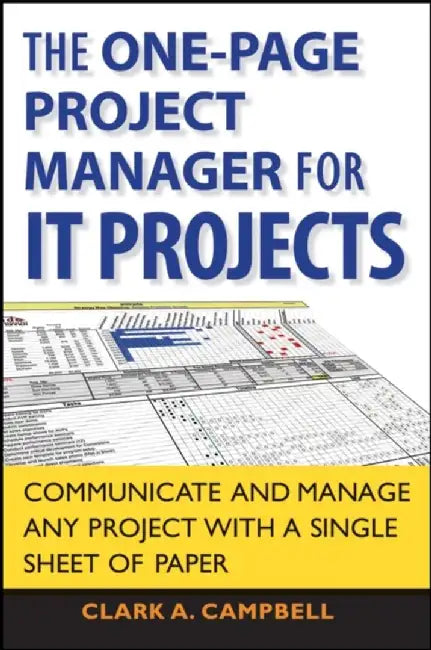One-Page Project Manager For It Projects: Communicate and Manage Any Project with a Single Sheet of Paper by Clark A. Campbell