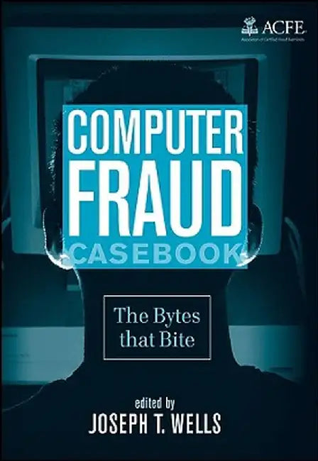 Computer Fraud Casebook: The Bytes That Bite by Joseph T. Wells