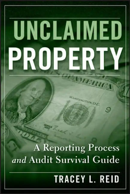Unclaimed Property: A Reporting Process and Audit Survival Guide by Tracey L. Reid