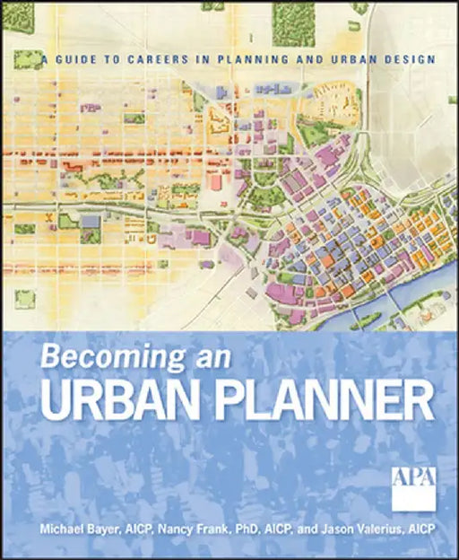 Becoming an Urban Planner: A Guide to Careers in Planning and Urban Design by Michael Bayer