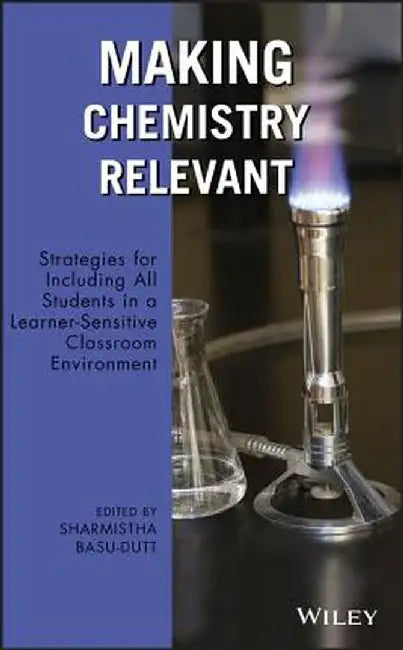 Making Chemistry Relevant: Strategies for Including All Students in a Learner-Sensitive Classroom Environment by Sharmistha Basu-Dutt