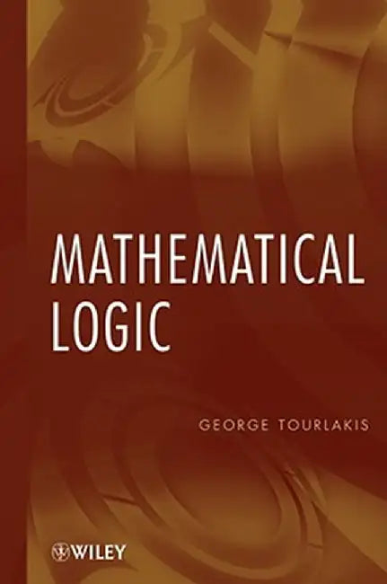 Mathematical Logic by George Tourlakis