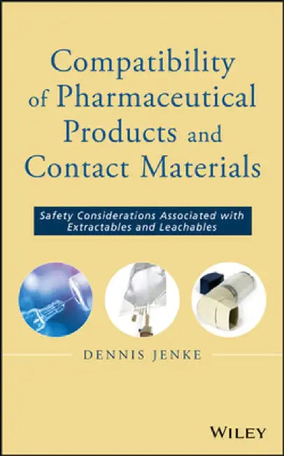 Compatibility of Pharmaceutical Solutions and Contact Materials: Safety Considerations Associated with Extractables and Leachables by Dennis Jenke
