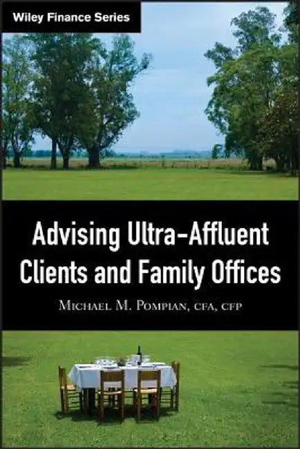 Advising Ultra-Affluent Clients and Family Offices by Michael M. Pompian