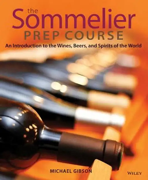 The Sommelier Prep Course: An Introduction to the Wines, Beers, and Spirits of the World by M. Gibson