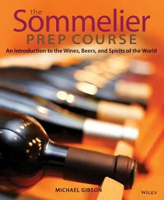 The Sommelier Prep Course: An Introduction to the Wines, Beers, and Spirits of the World by M. Gibson