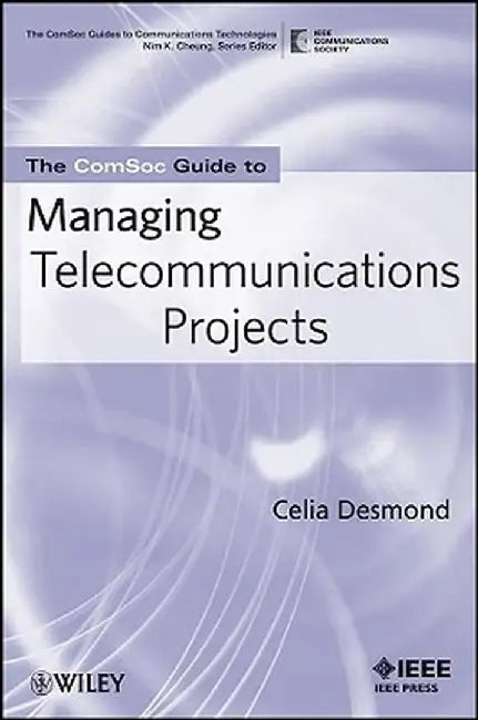 The Comsoc Guide to Managing Telecommunications Projects by Celia Desmond
