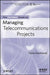 The Comsoc Guide to Managing Telecommunications Projects by Celia Desmond
