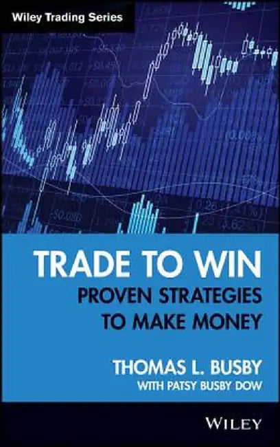Trade to Win: Proven Strategies to Make Money by Thomas L. Busby