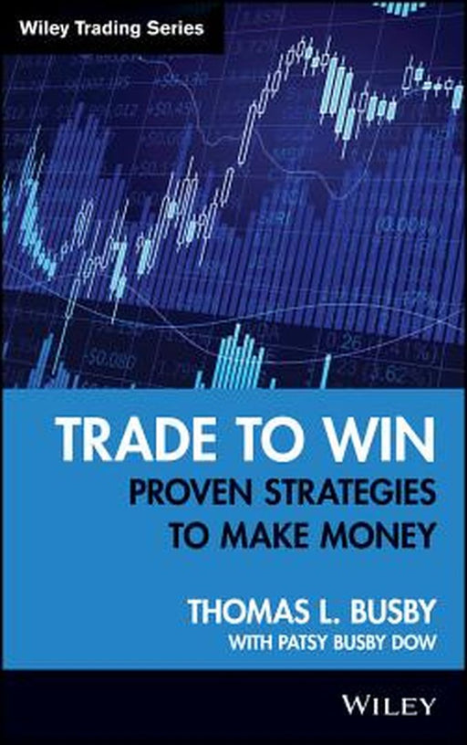 Trade to Win: Proven Strategies to Make Money by Thomas L. Busby