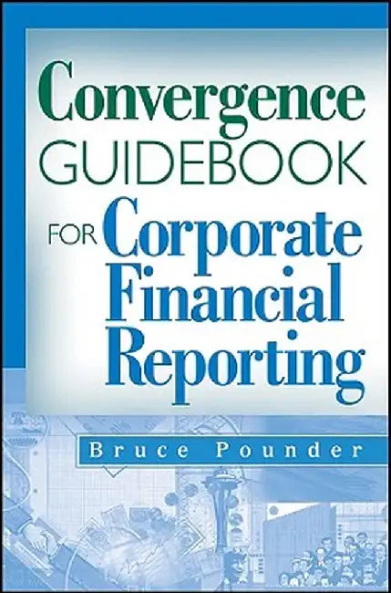 Convergence Guidebook for Corporate Financial Reporting by Bruce Pounder