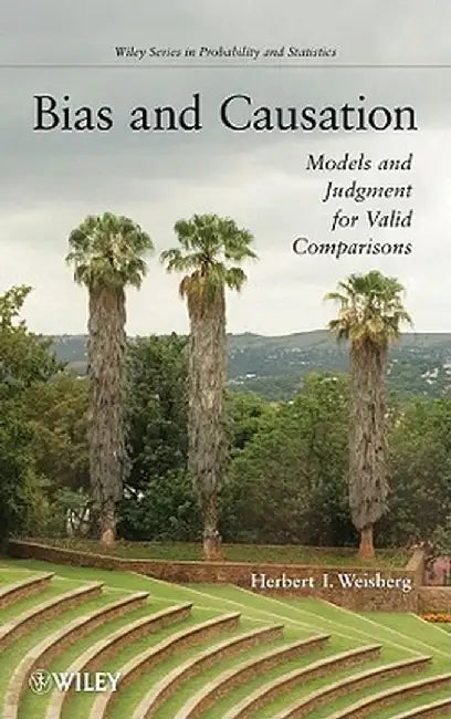 Bias and Causation: Models and Judgment for Valid Comparisons by Herbert I. Weisberg