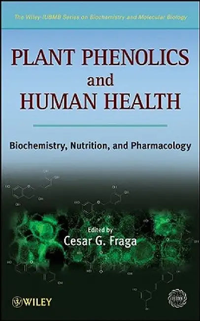 Plant Phenolics and Human Health: Biochemistry, Nutrition and Pharmacology by Cesar G. Fraga