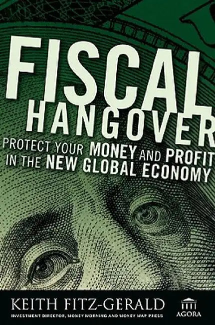 Fiscal Hangover: How to Profit from the New Global Economy by Keith Fitz-Gerald