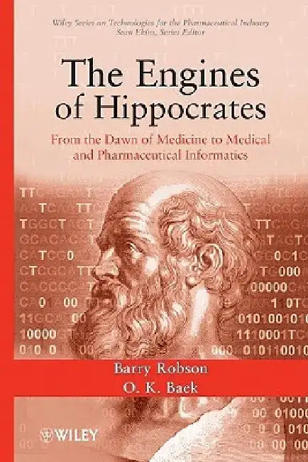 The Engines of Hippocrates: From the Dawn of Medicine to Medical and Pharmaceutical Informatics by Barry Robson