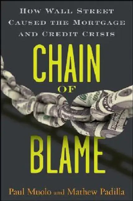 Chain of Blame: How Wall Street Caused the Mortgage and Credit Crisis by Paul Muolo