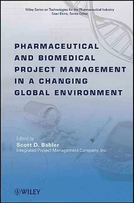 Pharmaceutical and Biomedical Project Management in a Changing Global Environment by Scott D. Babler