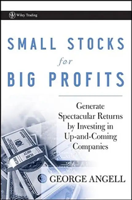 Small Stocks for Big Profits: Generate Spectacular Returns by Investing in Up-And-Coming Companies by George Angell