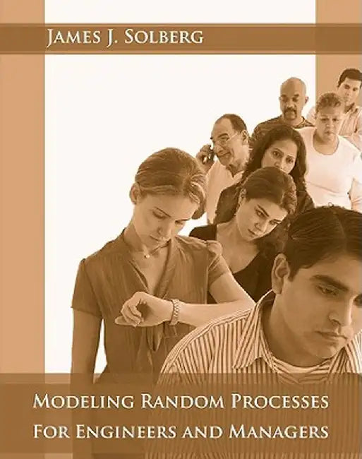 Modeling Random Processes for Engineers and Managers by James J. Solberg