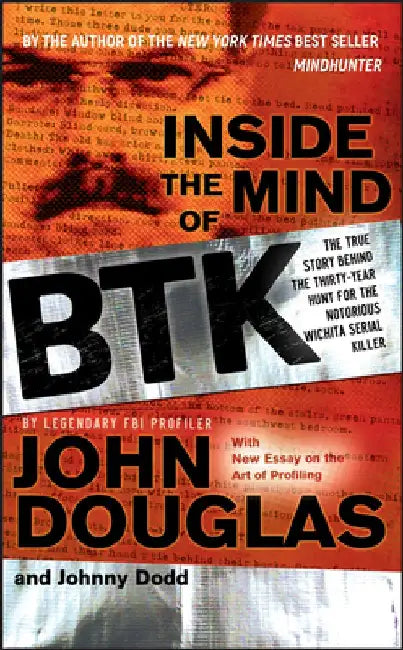 Inside the Mind of BTK: The True Story Behind the Thirty-Year Hunt for the Notorious Wichita Serial Killer by John Douglas