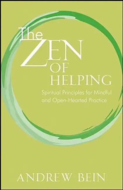 The Zen of Helping: Spiritual Principles for Mindful and Open-Hearted Practice by Andrew Bein
