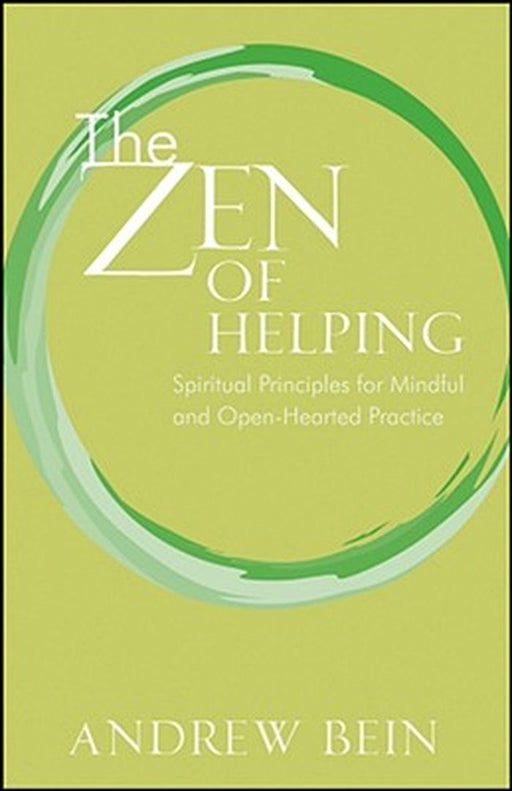 The Zen of Helping: Spiritual Principles for Mindful and Open-Hearted Practice by Andrew Bein