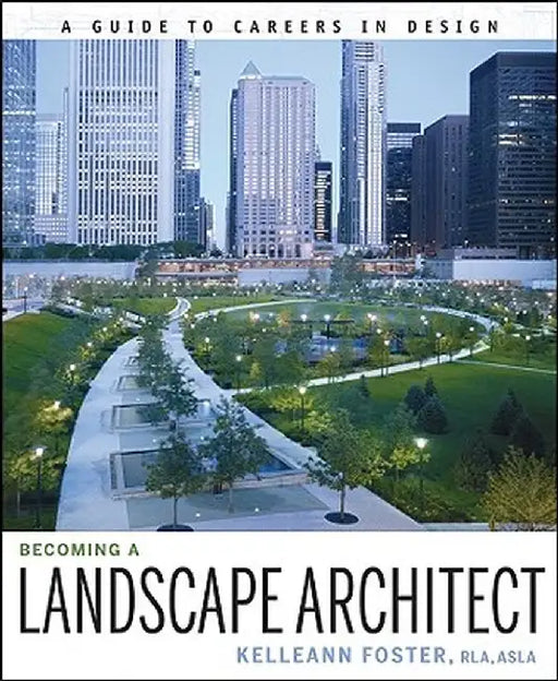 Becoming a Landscape Architect: A Guide to Careers in Design by Kelleann Foster