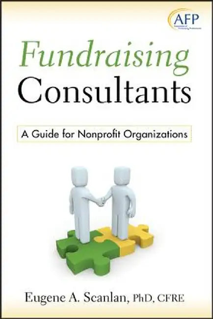 Fundraising Consultants: A Guide for Nonprofit Organizations by E. A. Scanlan