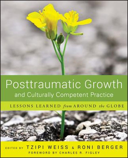 Posttraumatic Growth and Culturally Competent Practice: Lessons Learned from Around the Globe by Tzipi Weiss