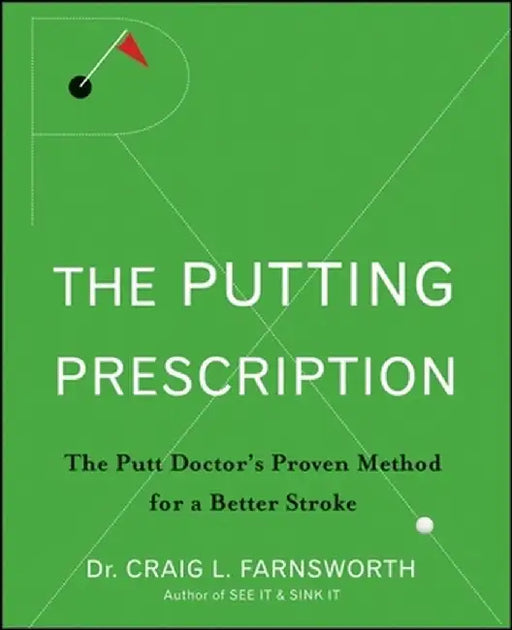 Putting Prescription: The Doctor's Proven Method for a Better Stroke by Craig L. Farnsworth