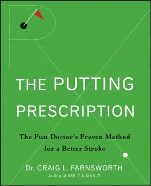 Putting Prescription: The Doctor's Proven Method for a Better Stroke by Craig L. Farnsworth