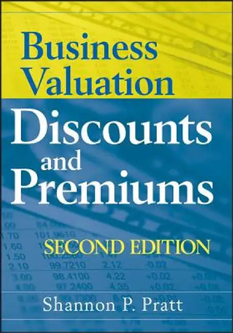 Business Valuation Discounts and Premiums by Shannon P. Pratt