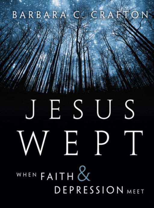 Jesus Wept: When Faith and Depression Meet by Barbara C. Crafton