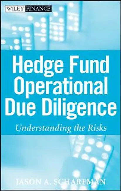 Hedge Fund Operational Due Diligence: Understanding the Risks by Jason A. Scharfman