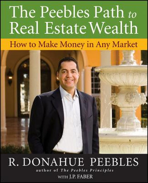 The Peebles Path to Real Estate Wealth: How to Make Money in Any Market by R. Donahue Peebles