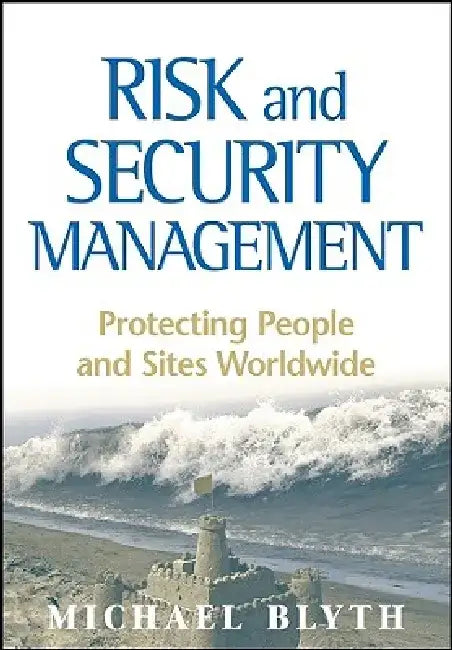 Risk and Security Management: Protecting People and Sites Worldwide by Michael Blyth