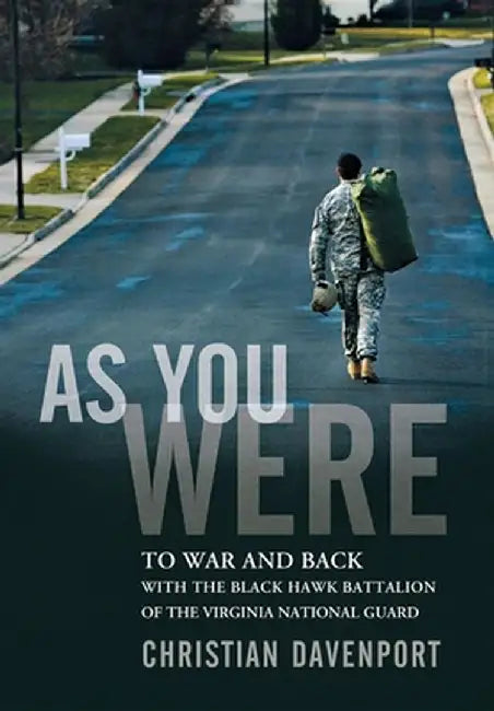 As You Were: To War and Back with the Black Hawk Battalion of the Virginia National Guard by Christian Davenport