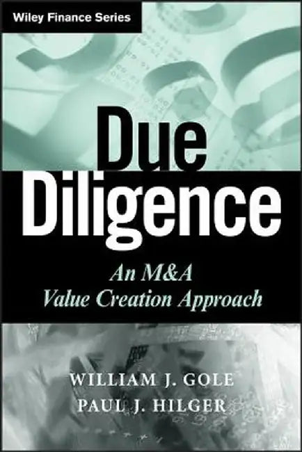 Due Diligence: An M&A Value Creation Approach by William J. Gole