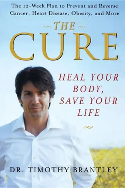 The Cure: Heal Your Body, Save Your Life by Timothy Brantley
