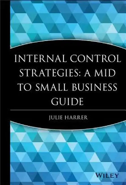 Internal Control Strategies: A Mid to Small Business Guide by Julie Harrer
