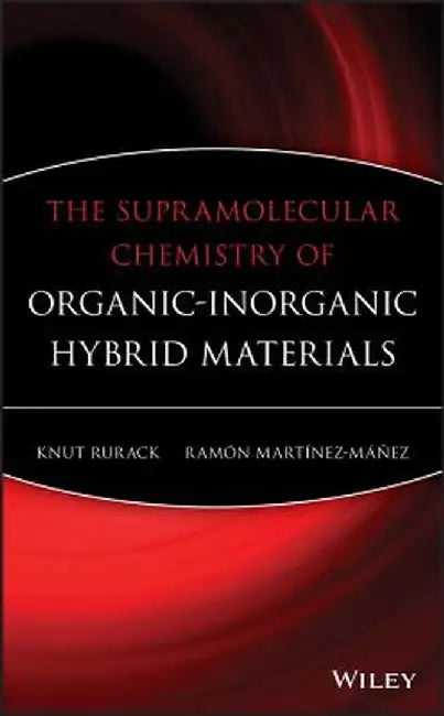 The Supramolecular Chemistry of Organic-Inorganic Hybrid Materials by Knut Rurack