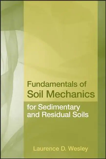 Fundamentals of Soil Mechanics for Sedimentary and Residual Soils by Laurence D. Wesley