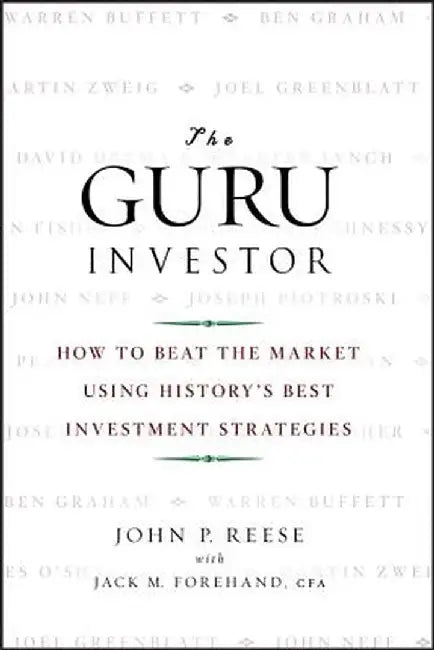 The Guru Investor: How to Beat the Market Using History's Best Investment Strategies by John P. Reese