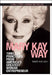 The Mary Kay Way: Timeless Principles from America's Greatest Woman Entrepreneur by Mary Kay Ash