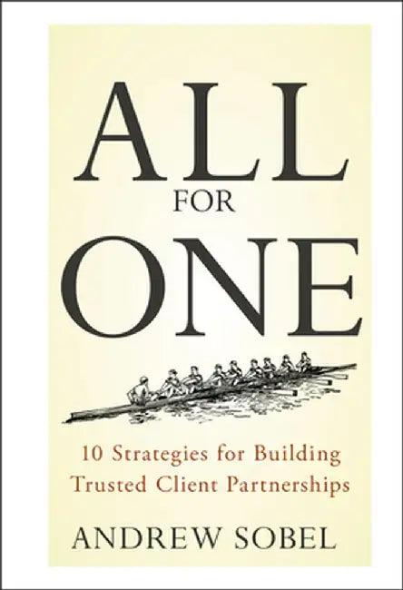 All for One: 10 Strategies for Building Trusted Client Partnerships by Andrew Sobel
