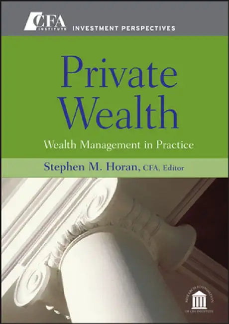 Private Wealth: Wealth Management in Practice by Stephen M. Horan