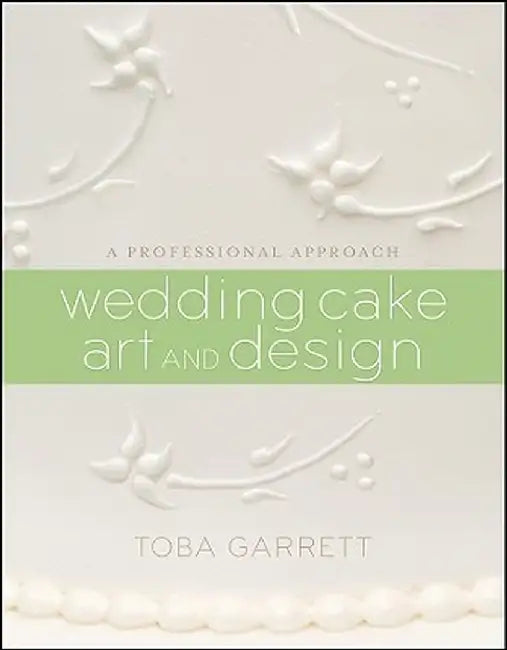 Wedding Cake Art and Design: A Professional Approach by Toba M. Garrett