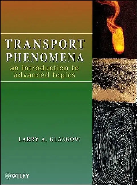 Transport Phenomena: An Introduction to Advanced Topics by Larry A. Glasgow